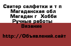 Свитер,салфетки и т.п. - Магаданская обл., Магадан г. Хобби. Ручные работы » Вязание   